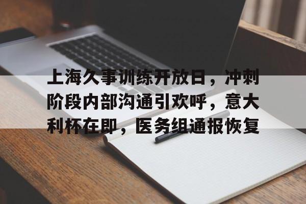 上海久事训练开放日，冲刺阶段内部沟通引欢呼，意大利杯在即，医务组通报恢复的简单介绍